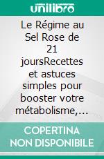 Le Régime au Sel Rose de 21 joursRecettes et astuces simples pour booster votre métabolisme, apaiser vos envies et brûler les graisses sans effort. E-book. Formato EPUB ebook