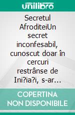 Secretul AfroditeiUn secret inconfesabil, cunoscut doar în cercuri restrânse de Ini?ia?i, s-ar ascunde în spatele na?terii Afroditei ?i a construc?iei mitului sau. E-book. Formato EPUB ebook