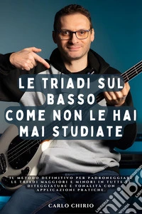Le Triadi sul Basso come non le hai mai studiateeBook pratico per Bassisti con Video, Audio, Partiture e TAB. E-book. Formato EPUB ebook