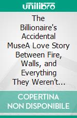 The Billionaire's Accidental MuseA Love Story Between Fire, Walls, and Everything They Weren’t Ready For. E-book. Formato EPUB ebook