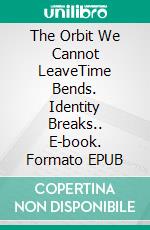 The Orbit We Cannot LeaveTime Bends. Identity Breaks.. E-book. Formato EPUB ebook