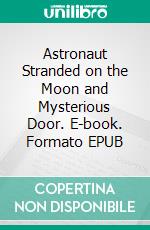 Astronaut Stranded on the Moon and Mysterious Door. E-book. Formato EPUB ebook