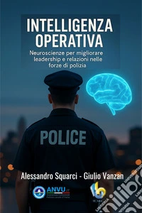 Intelligenza operativaNeuroscienza per migliorare leadership e relazioni nelle forze di polizia. E-book. Formato EPUB ebook