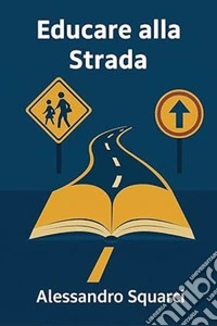 Educare alla StradaGuida pratica per genitori, scuole e cittadini responsabili. E-book. Formato EPUB ebook