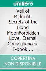 Veil of Midnight: Secrets of the Blood MoonForbidden Love, Eternal Consequences. E-book. Formato EPUB ebook