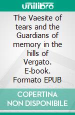 The Vaesite of tears and the Guardians of memory in the hills of Vergato. E-book. Formato EPUB ebook