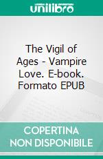 The Vigil of Ages - Vampire Love. E-book. Formato EPUB ebook