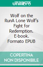Wolf on the RunA Lone Wolf’s Fight for Redemption. E-book. Formato EPUB ebook