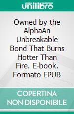 Owned by the AlphaAn Unbreakable Bond That Burns Hotter Than Fire. E-book. Formato EPUB ebook