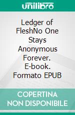 Ledger of FleshNo One Stays Anonymous Forever. E-book. Formato EPUB ebook