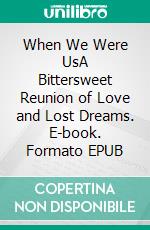 When We Were UsA Bittersweet Reunion of Love and Lost Dreams. E-book. Formato EPUB ebook