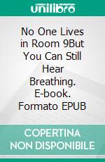 No One Lives in Room 9But You Can Still Hear Breathing. E-book. Formato EPUB ebook