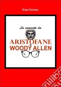 La comicità da Aristofane a Woody Allen. E-book. Formato EPUB ebook