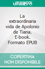 La extraordinaria vida de Apolonio de Tiana. E-book. Formato EPUB ebook