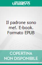Il padrone sono me!. E-book. Formato EPUB ebook