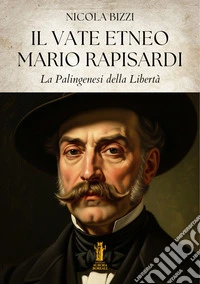 Il Vate Etneo Mario Rapisardi. Palingenesi della Libertà. E-book. Formato EPUB ebook