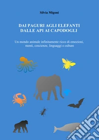 Dai Paguri agli Elefanti dalle Api ai CapodogliUn mondo animale infinitamente ricco di emozioni, menti, coscienze, linguaggi e culture. E-book. Formato EPUB ebook