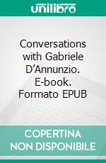 Conversations with Gabriele D’Annunzio. E-book. Formato EPUB ebook