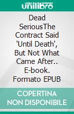 Dead SeriousThe Contract Said "Until Death", But Not What Came After.. E-book. Formato EPUB ebook