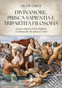 Divinamore, Prisca Sapientia e Tripartita FilosofiaLorenzo Squinzi Gatti, Raffaello e la dimensione del romanzo storico. E-book. Formato EPUB ebook