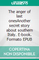 The anger of last onesAnother secret story about southern Italy. E-book. Formato EPUB ebook
