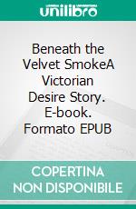 Beneath the Velvet SmokeA Victorian Desire Story. E-book. Formato EPUB ebook