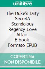 The Duke’s Dirty SecretA Scandalous Regency Love Affair. E-book. Formato EPUB ebook