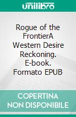 Rogue of the FrontierA Western Desire Reckoning. E-book. Formato EPUB ebook