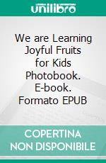 We are Learning Joyful Fruits for Kids Photobook. E-book. Formato EPUB ebook