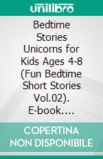 Bedtime Stories Unicorns for Kids Ages 4-8 (Fun Bedtime Short Stories Vol.02). E-book. Formato EPUB ebook