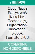 Cloud Native EcosystemA living Link: Technology, Organization, Innovation. E-book. Formato EPUB ebook