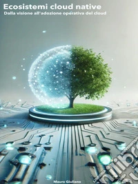 Ecosistemi Cloud NativeUn ecosistema vivo per connettere tecnologia, organizzazione e innovazione. E-book. Formato EPUB ebook
