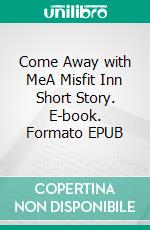 Come Away with MeA Misfit Inn Short Story. E-book. Formato EPUB ebook