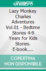 Lazy Monkey Charlies Adventures Vol.01 - Bedtime Stories 4-9 Years for Kids Stories. E-book. Formato EPUB ebook