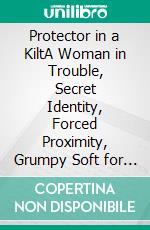 Protector in a KiltA Woman in Trouble, Secret Identity, Forced Proximity, Grumpy Soft for Sunshine Small Town Scottish Romance. E-book. Formato EPUB ebook