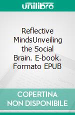 Reflective MindsUnveiling the Social Brain. E-book. Formato EPUB ebook