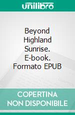 Beyond Highland Sunrise. E-book. Formato EPUB ebook