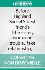Before Highland SunsetA best friend's little sister, woman in trouble, fake relationship, second chance small town military romance. E-book. Formato EPUB ebook