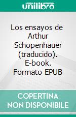 Los ensayos de  Arthur Schopenhauer (traducido). E-book. Formato EPUB ebook