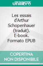 Les essais d'Arthur Schopenhauer (traduit). E-book. Formato EPUB ebook