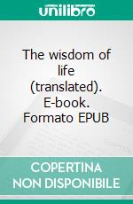 The wisdom of life (translated). E-book. Formato EPUB ebook