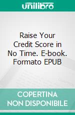 Raise Your Credit Score in No Time. E-book. Formato EPUB ebook