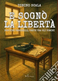 E sognò la libertàDon Gino Ceschelli, prete tra gli uomini. E-book. Formato EPUB ebook