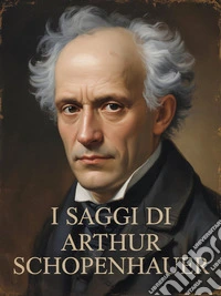 I saggi di Arthur Schopenhauer (tradotto). E-book. Formato EPUB ebook
