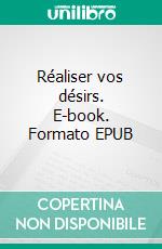 Réaliser vos désirs. E-book. Formato EPUB ebook