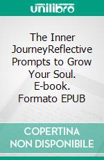 The Inner JourneyReflective Prompts to Grow Your Soul. E-book. Formato EPUB ebook