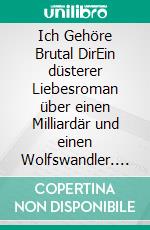 Ich Gehöre Brutal DirEin düsterer Liebesroman über einen Milliardär und einen Wolfswandler. E-book. Formato EPUB ebook