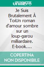 Je Suis Brutalement À ToiUn roman d'amour sombre sur un loup-garou milliardaire. E-book. Formato EPUB ebook