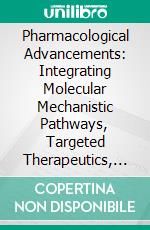 Pharmacological Advancements: Integrating Molecular Mechanistic Pathways, Targeted Therapeutics, and Translational Drug Development. E-book. Formato EPUB ebook