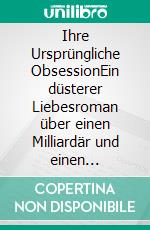 Ihre Ursprüngliche ObsessionEin düsterer Liebesroman über einen Milliardär und einen Wolfswandler. E-book. Formato EPUB ebook
